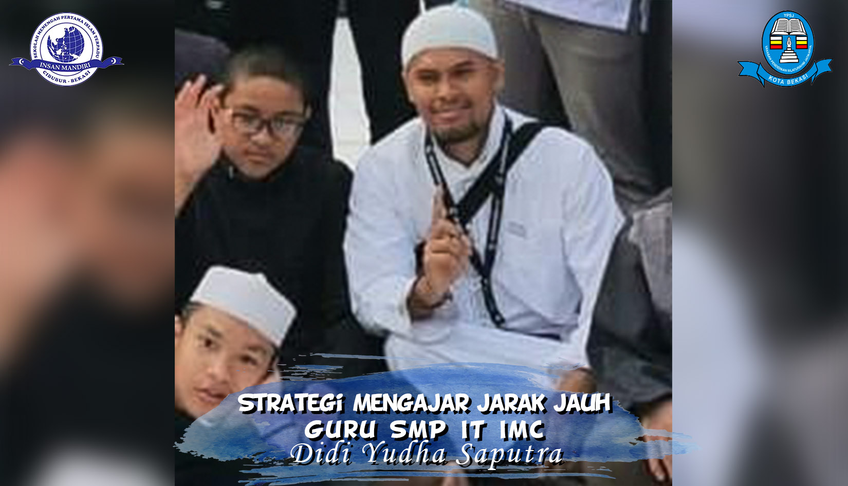 You are currently viewing STRATEGI MENGAJAR JARAK JAUH GURU SMP IT IMC – Didi Yudha Saputra